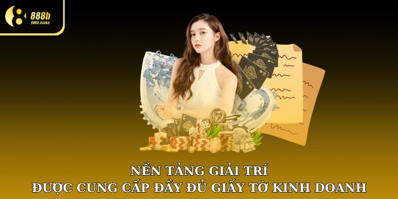 Nền tảng giải trí được cung cấp đầy đủ giấy tờ kinh doanh