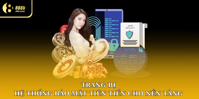 Trang bị hệ thống bảo mật tiên tiến bậc nhất cho nền tảng