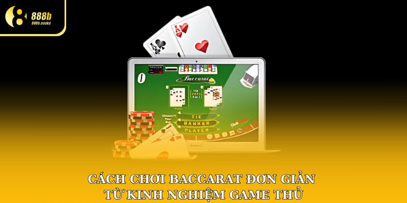 Cách chơi Baccarat đơn giản hơn khi học hỏi kinh nghiệm từ cao thủ