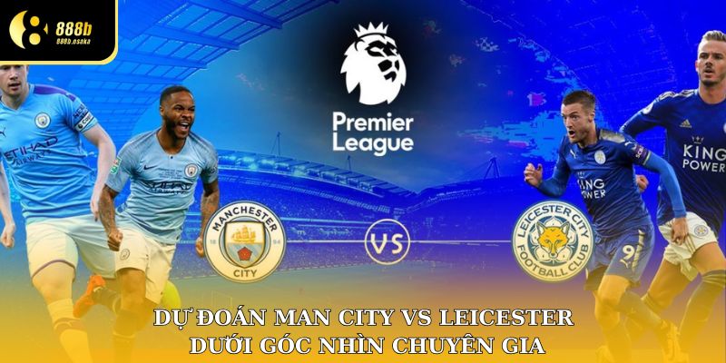 Giới thiệu 2 đội Man City vs Leicester