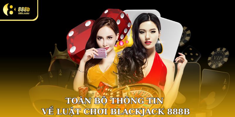Toàn bộ thông tin về luật chơi Blackjack 888B