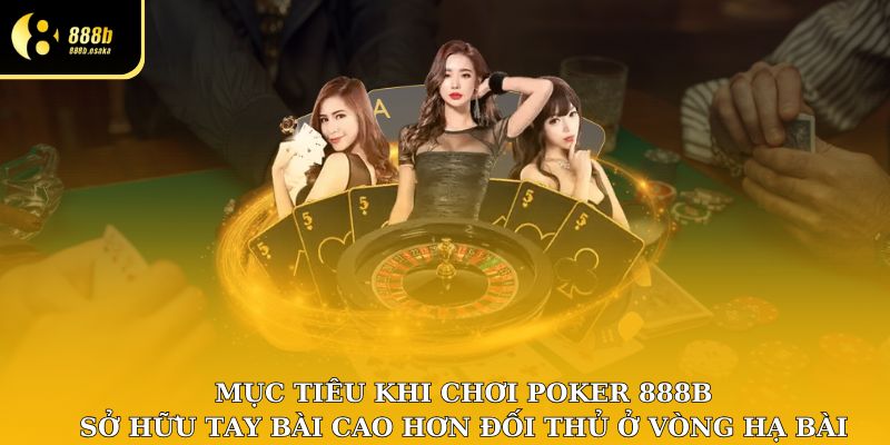 Mục tiêu khi chơi Poker tại 888B là sở hữu tay bài cao hơn đối thủ ở vòng hạ bài