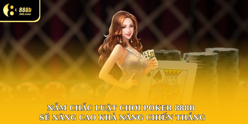 Nắm chắc luật chơi Poker sẽ nâng cao khả năng chiến thắng