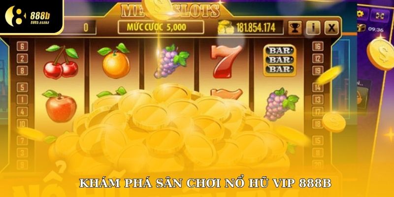 Khám phá sân chơi nổ hũ vip 888B – nơi "quay là trúng"