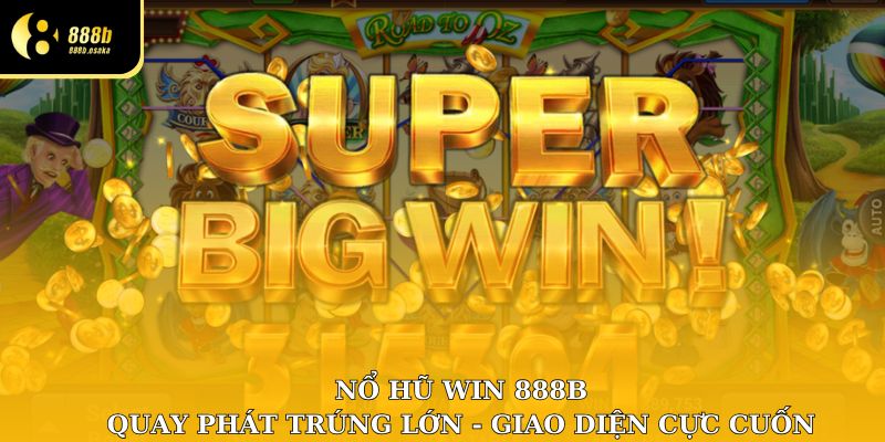 Nổ hũ win 888B – Quay phát trúng lớn, giao diện mê ly cực cuốn