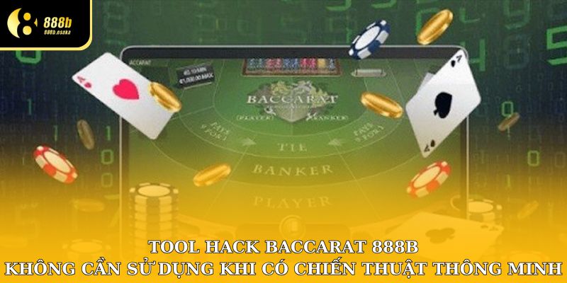 Tool hack Baccarat 888B không cần sử dụng khi có chiến thuật chơi thông minh