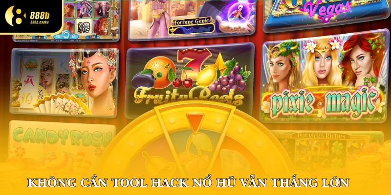 Không cần tool hack game nổ hũ vẫn có thể thắng lớn!