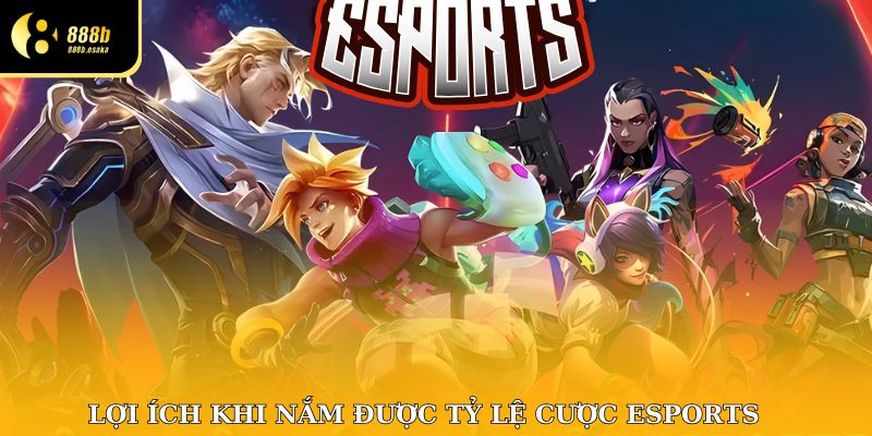 Lợi ích khi nắm được tỷ lệ cược Esports