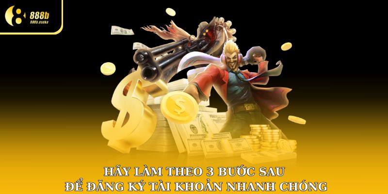 Hãy làm theo 03 bước sau để đăng ký tài khoản nhanh chóng
