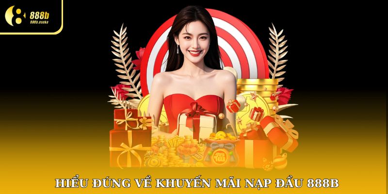 Hiểu đúng về khuyến mãi nạp đầu 888B