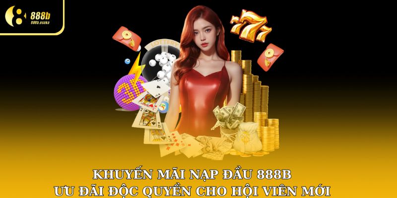 Khuyến mãi nạp đầu 888B - Ưu đãi độc quyền cho hội viên mới