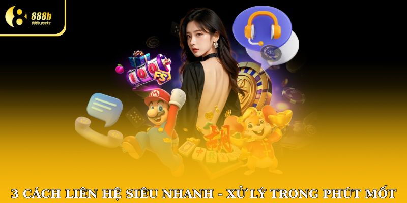 3 cách liên hệ siêu nhanh, xử lý trong phút mốt!