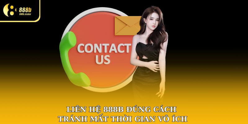 Liên hệ 888B đúng cách – Tránh mất thời gian vô ích!